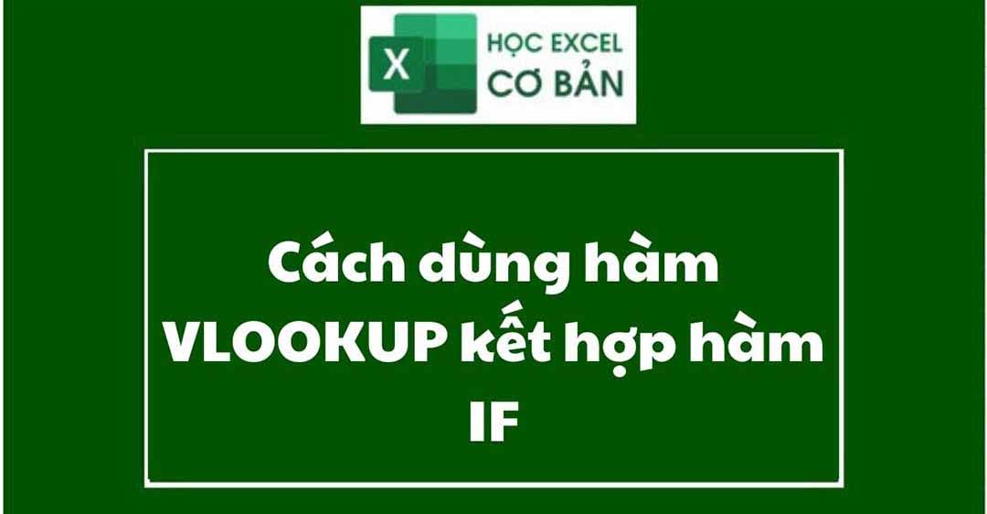 Cách dùng hàm VLOOKUP kết hợp hàm IF đơn giản, hiệu quả