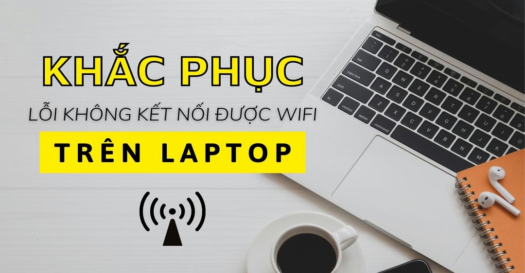 Cách khắc phục tại sao laptop không kết nối wifi được