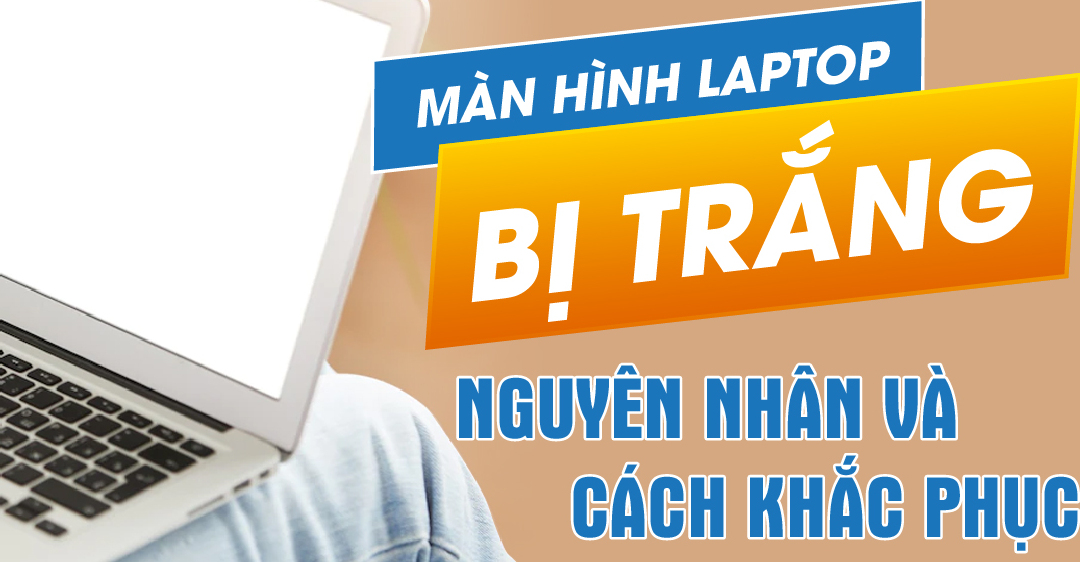 Hướng dẫn khắc phục lỗi màn hình máy tính bị trắng