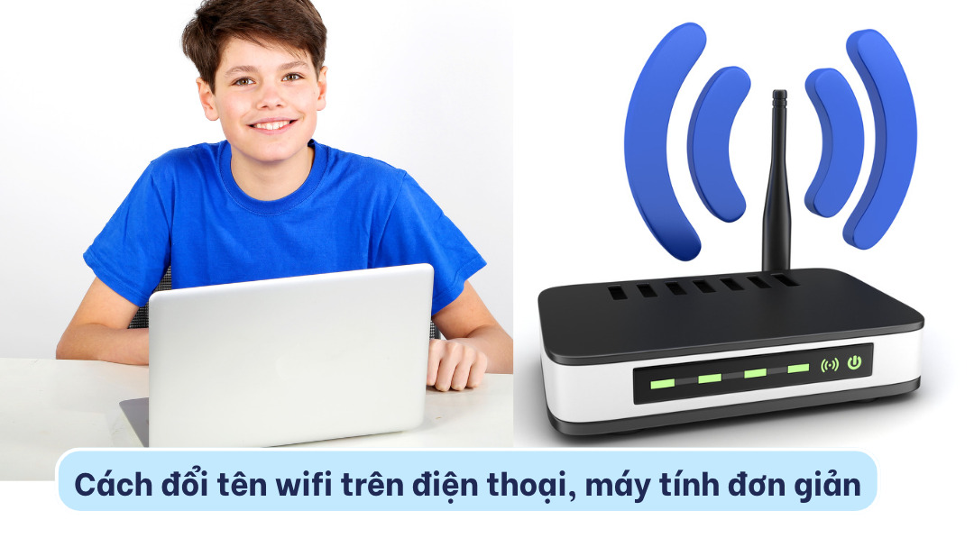 cách đổi tên wifi trên điện thoại, máy tính đơn giản nhất