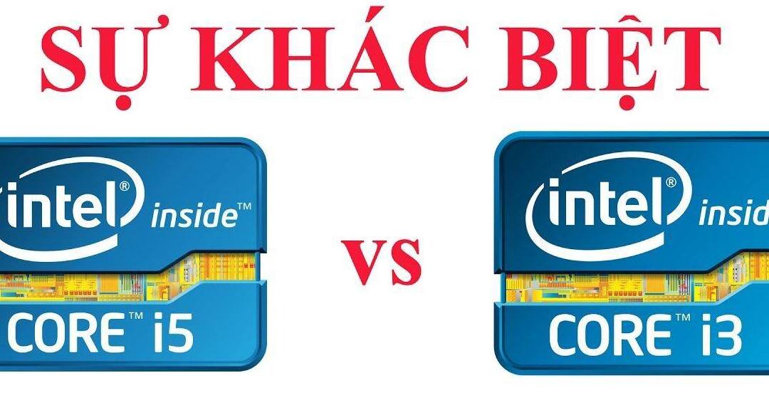 Laptop Core i5 và i3 khác nhau như thế nào