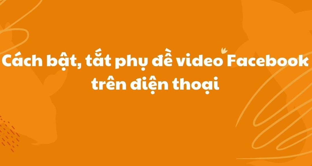 Cách bật tắt chú thích video Facebook trên điện thoại