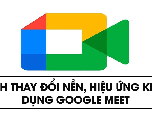 Cách thay đổi nền hiệu ứng Google Meet trên điện thoại máy tính