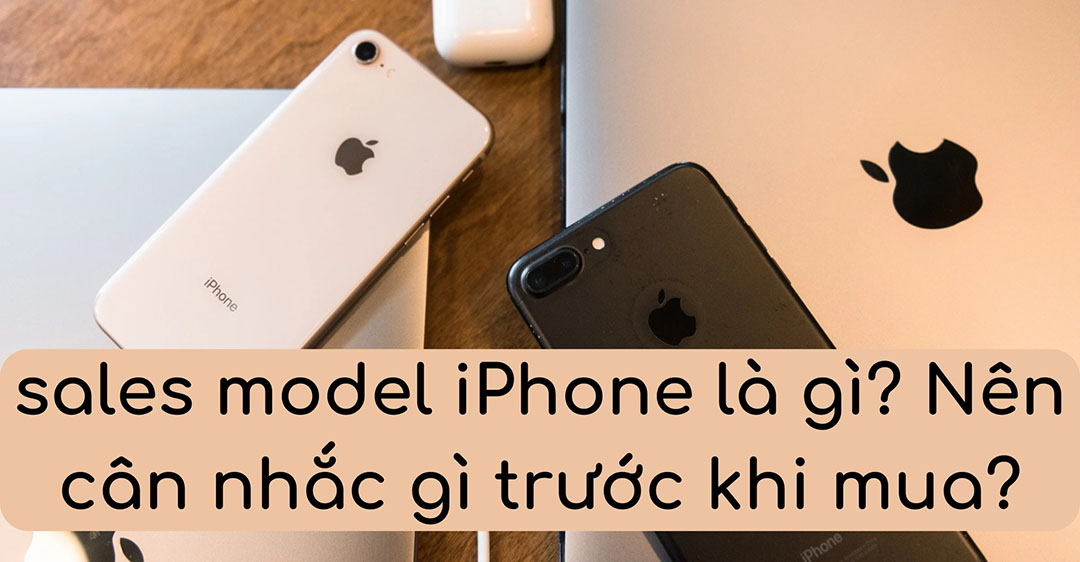 Kinh nghiệm mua iPhone cũ nhờ vào Sales model iPhone 