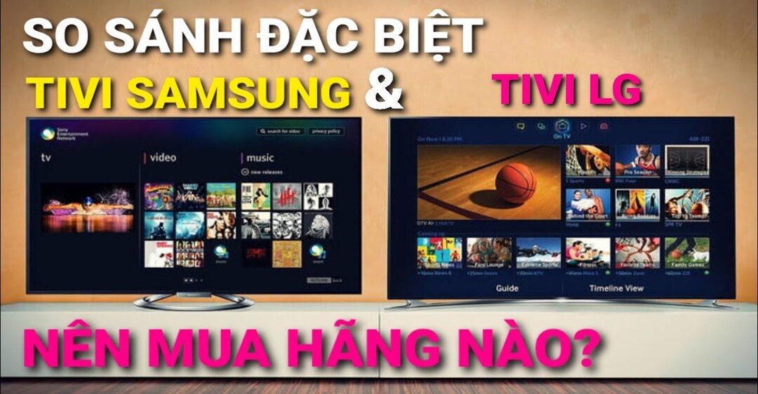 So sánh Smart Tivi Samsung và LG