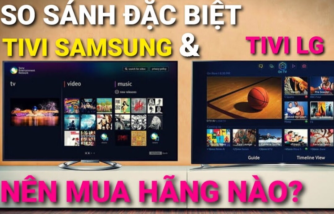 So sánh màn hình tivi Samsung và LG. Nên mua loại nào hơn