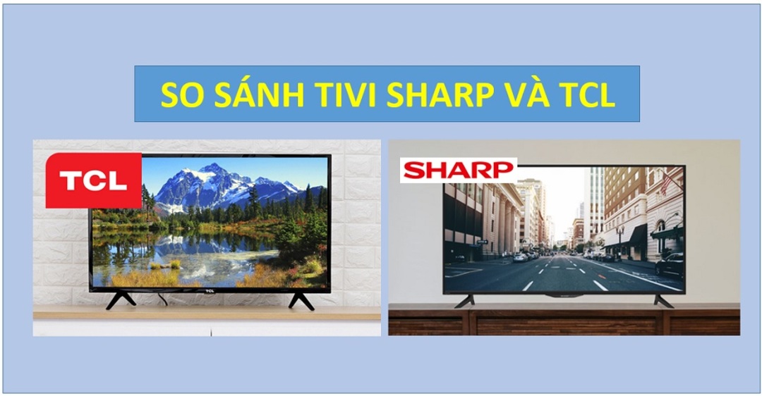 So sánh Tivi Sharp và TCL