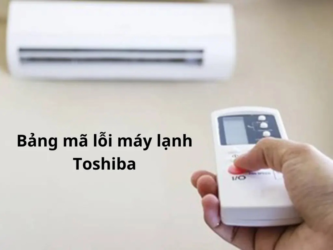 Tìm hiều bảng mã lỗi máy lạnh Toshiba
