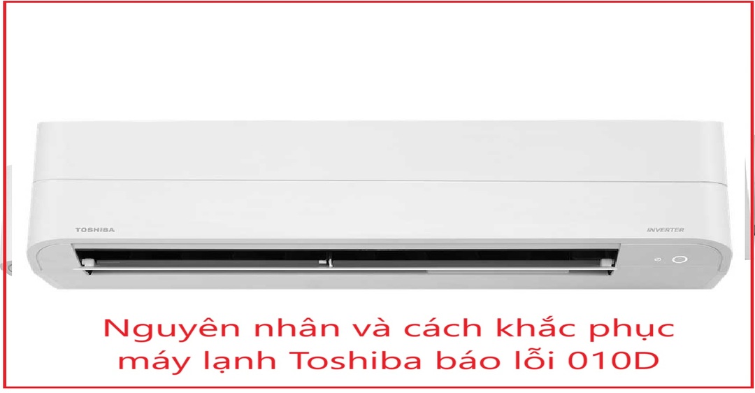 Nguyên nhân và cách khắc phục máy lạnh Toshiba báo lỗi 010D