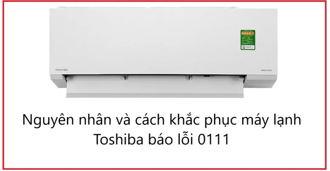 Nguyên nhân và cách khắc phục máy lạnh Toshiba báo lỗi 0111