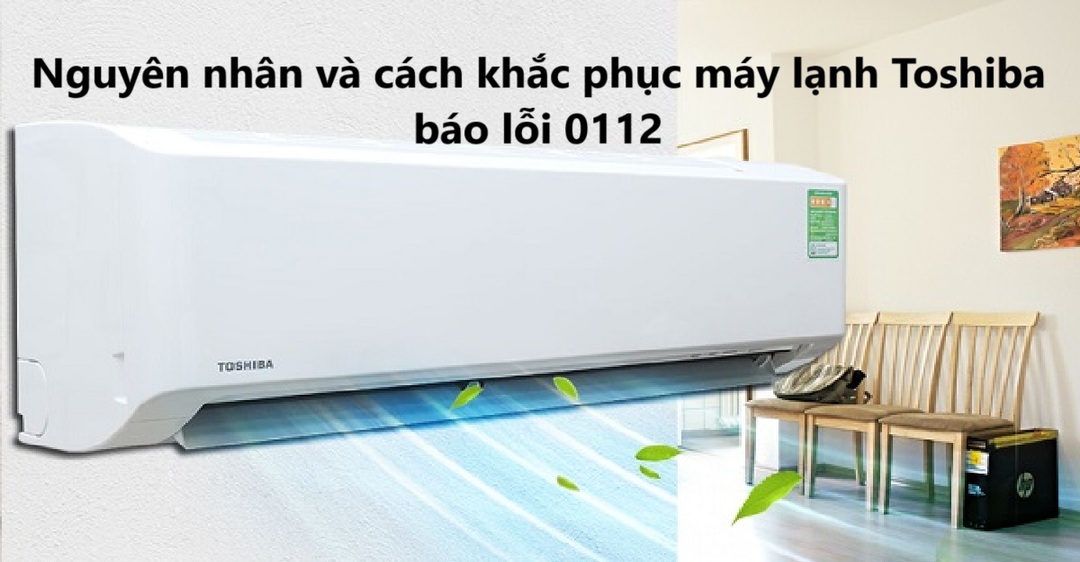 Nguyên nhân và cách khắc phục máy lạnh Toshiba báo lỗi 0112