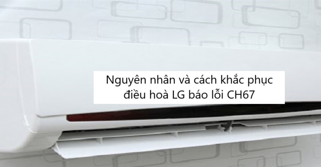 điều hoà LG bị lỗi CH67