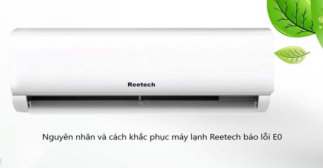 khắc phục máy lạnh reetech báo lỗi E0