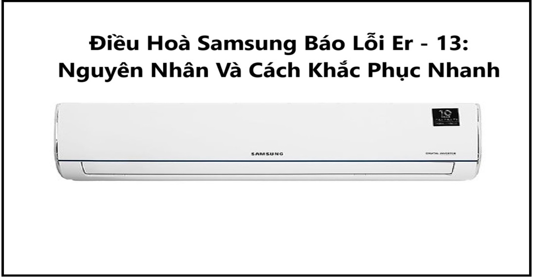 Điều Hoà Samsung Báo Lỗi Er - 13 Nguyên Nhân Và Cách Khắc Phục Nhanh