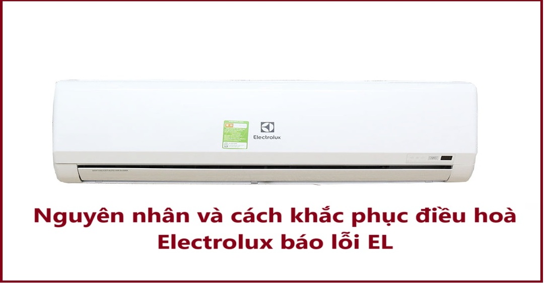 Nguyên nhân và cách khắc phục điều hoà Electrolux báo lỗi EL