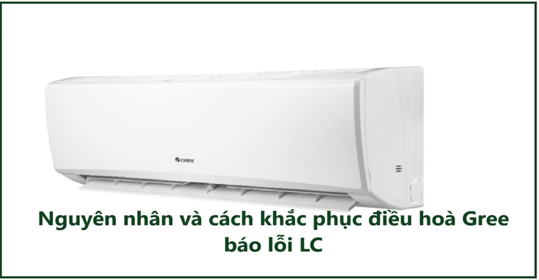 Nguyên nhân và cách khắc phục điều hoà Gree báo lỗi LC