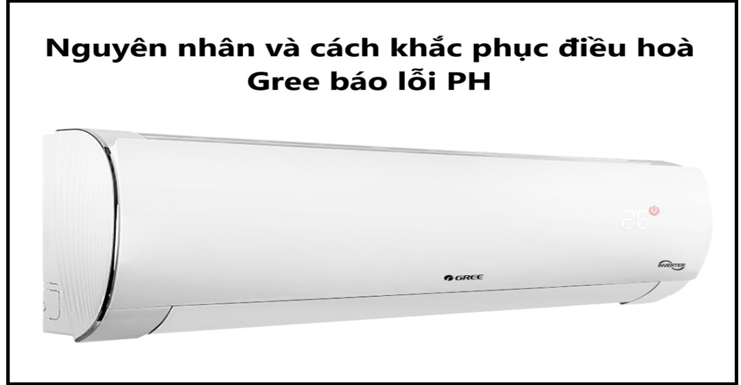 Nguyên nhân và cách khắc phục điều hoà Gree báo lỗi PH