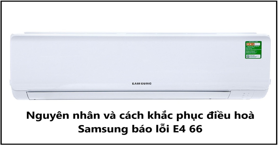 Nguyên nhân và cách khắc phục điều hoà Samsung báo lỗi E4 66