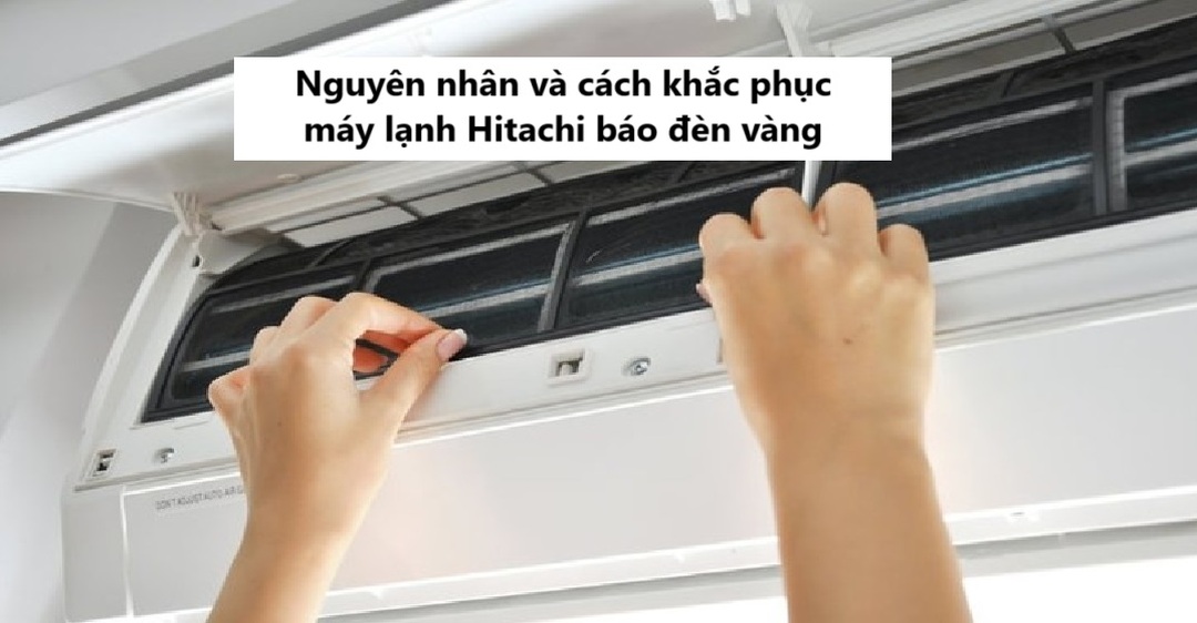 Nguyên nhân và cách khắc phục máy lạnh Hitachi báo đèn vàng