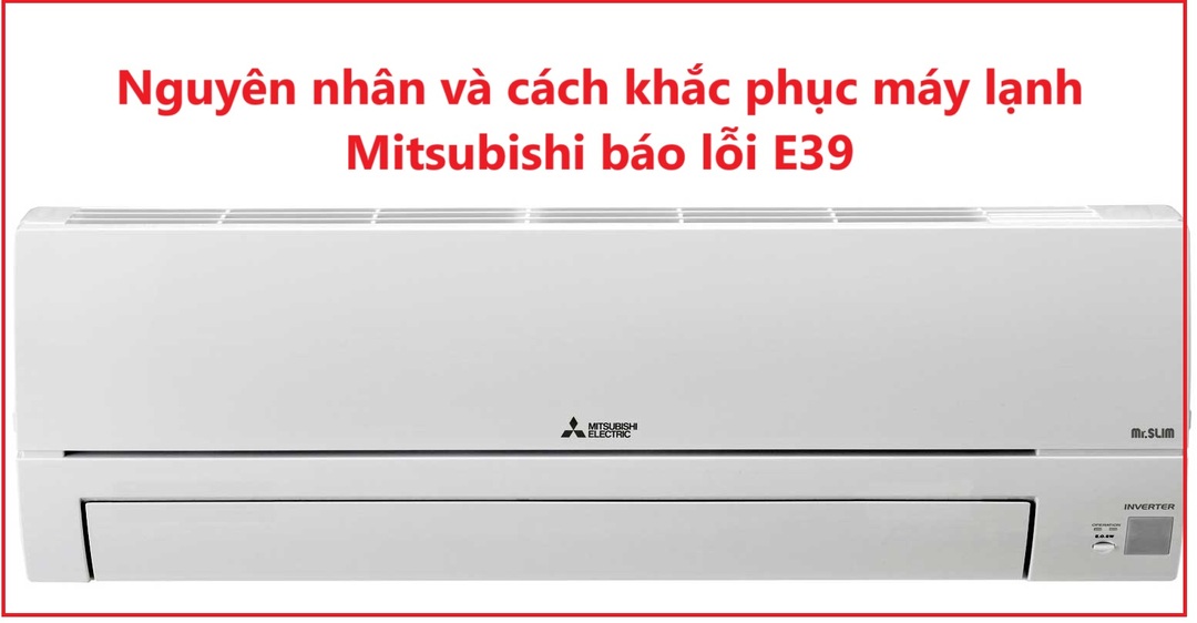Nguyên nhân và cách khắc phục máy lạnh Mitsubishi báo lỗi E39