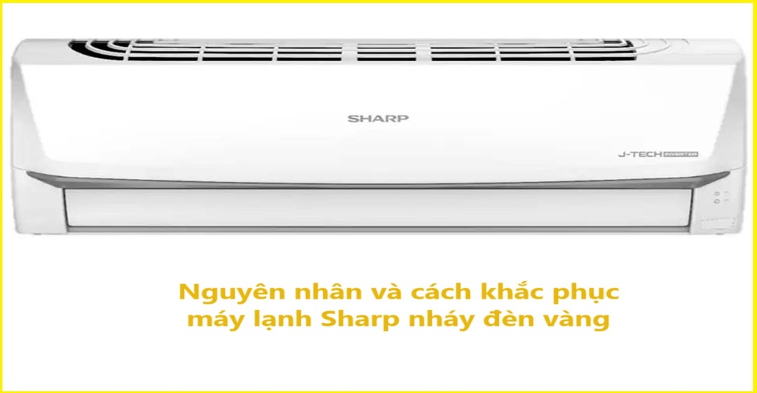 Nguyên nhân và cách khắc phục máy lạnh Sharp nháy đèn vàng
