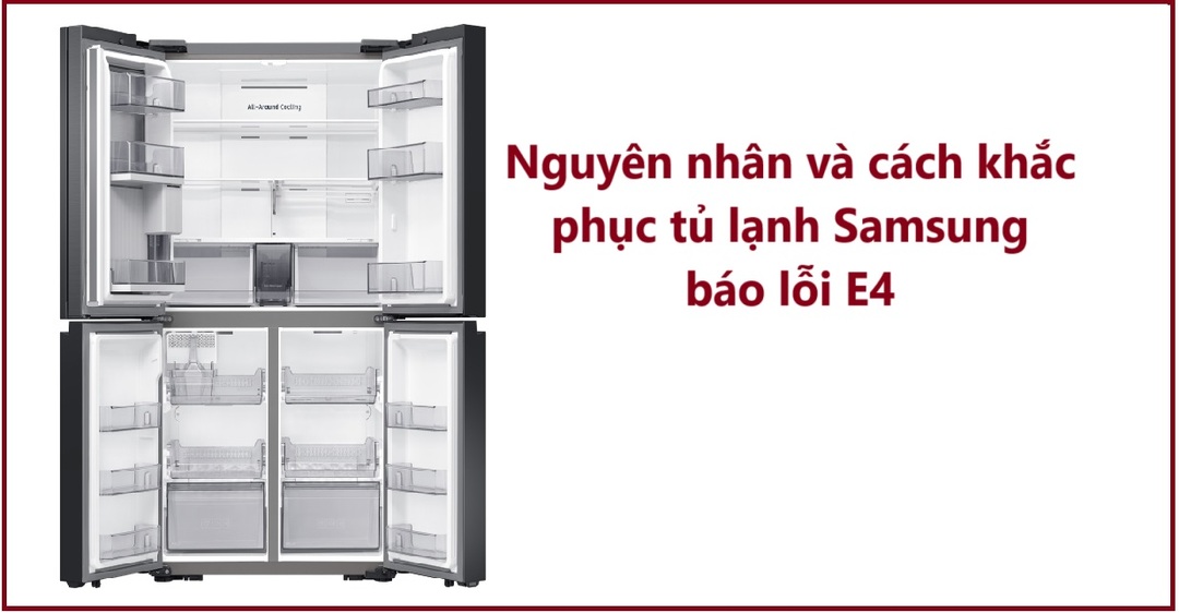 Nguyên nhân và cách khắc phục tủ lạnh Samsung báo lỗi E4