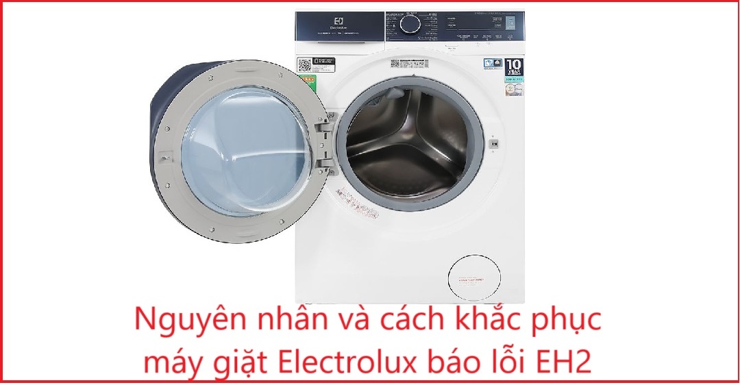 Nguyên nhân và cách khắc phục máy giặt Electrolux báo lỗi EH2