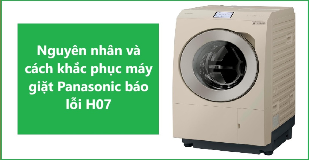 Nguyên nhân và cách khắc phục máy giặt Panasonic báo lỗi H07