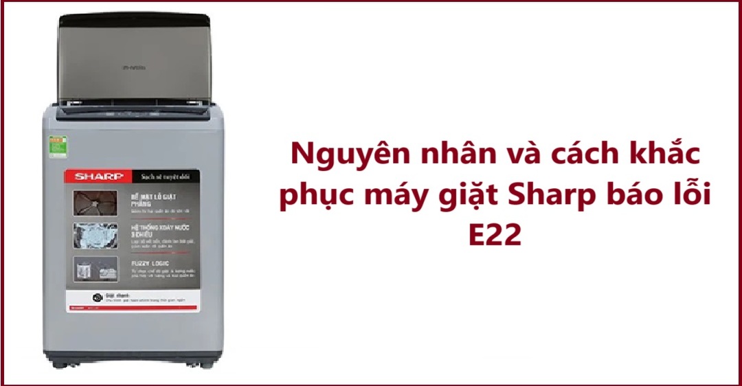 Nguyên nhân và cách khắc phục máy giặt Sharp báo lỗi E22