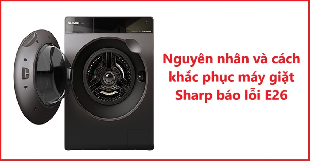 Nguyên nhân và cách khắc phục máy giặt Sharp báo lỗi E26